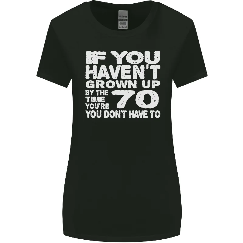 70th Birthday 70 Year Old Dont Grow Up Funny Womens Wider Cut T-Shirt Thin T-Shirt Open Front Quick Dry